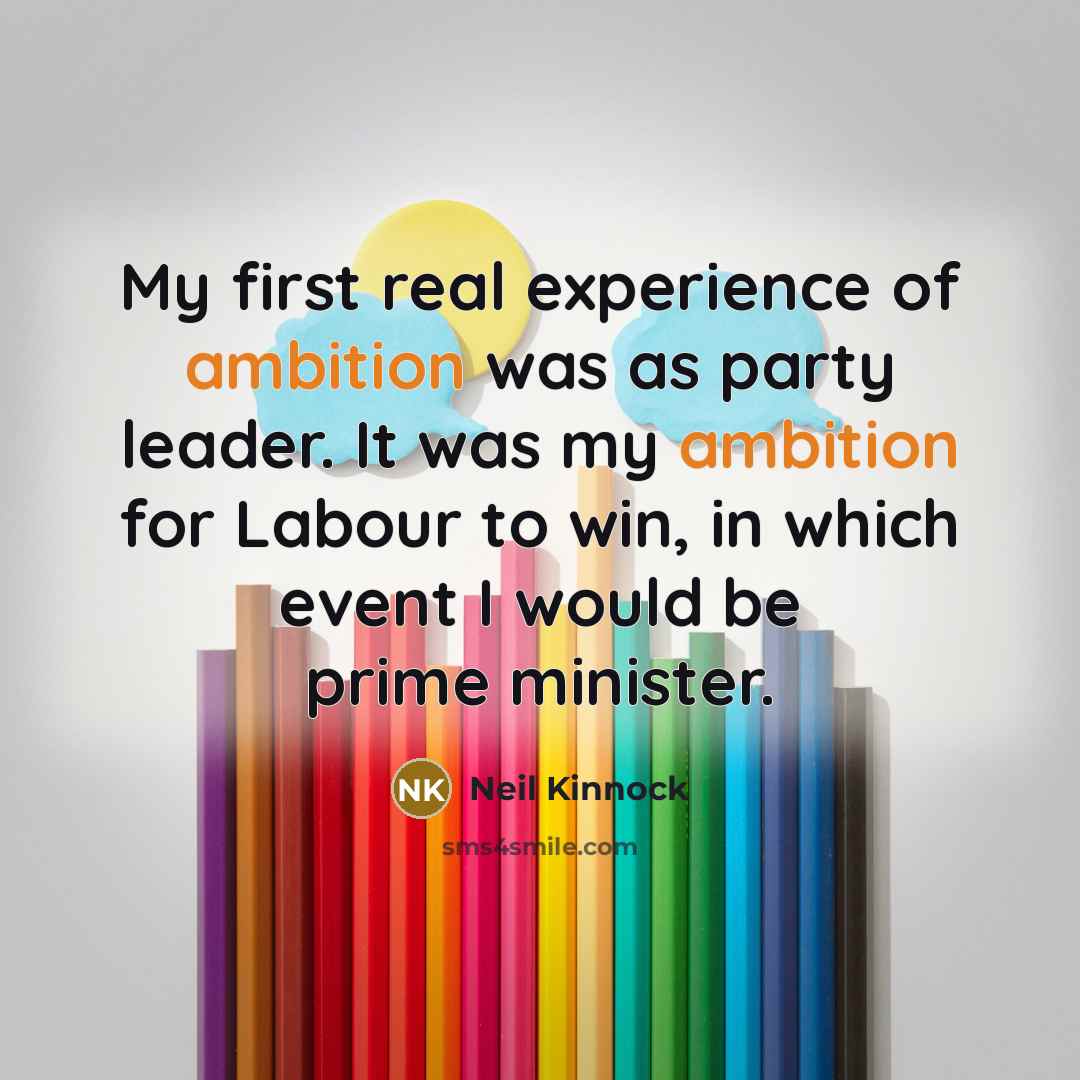 “My first real experience of ambition was as party leader.…” quote by Neil Kinnock