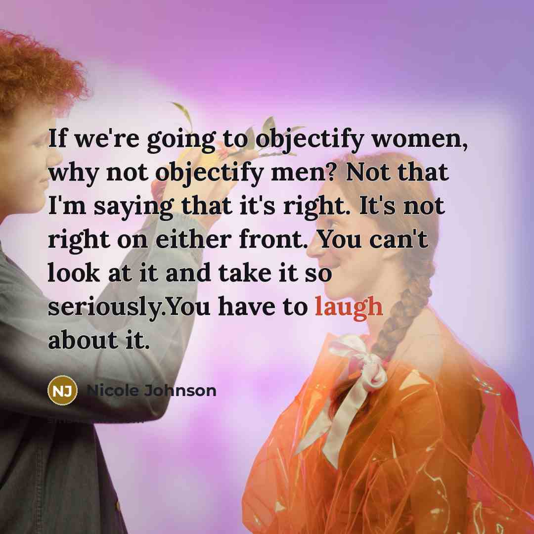 “If we're going to objectify women, why not objectify men?…” quote by Nicole Johnson