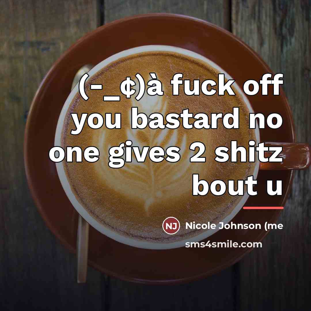 “(-_¢)à fuck off you bastard no one gives 2 shitz…” quote by Anonymous