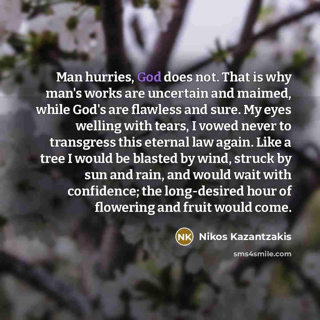 “Man hurries, God does not. That is why man's works…” quote by Nikos Kazantzakis