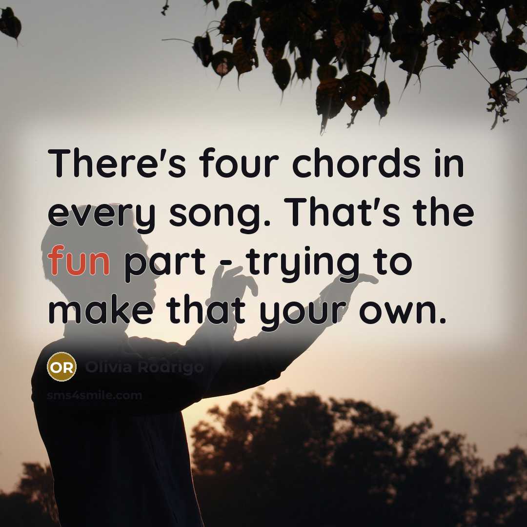 “There's four chords in every song. That's the fun part…” quote by Olivia Rodrigo