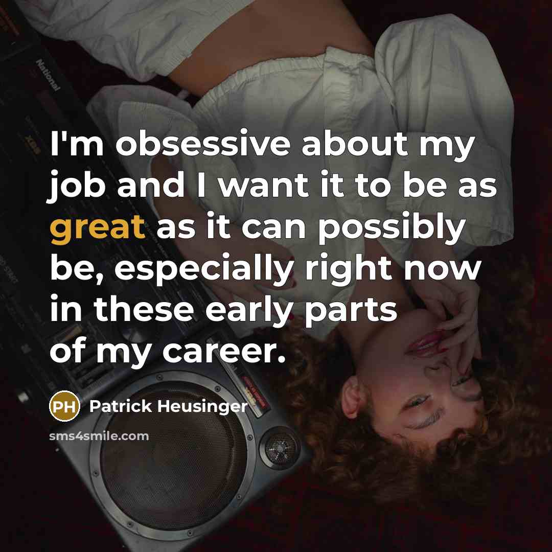 “I'm obsessive about my job and I want it to…” quote by Patrick Heusinger