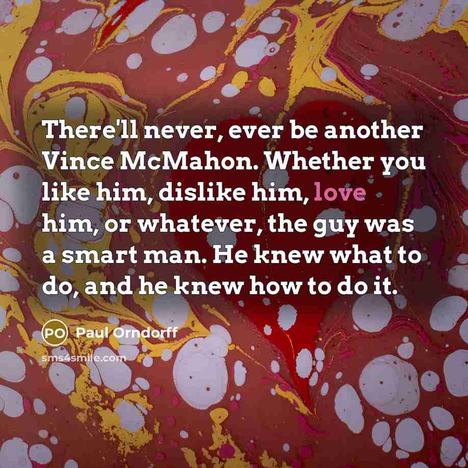 “There'll never, ever be another Vince McMahon. Whether you like…” quote by Paul Orndorff