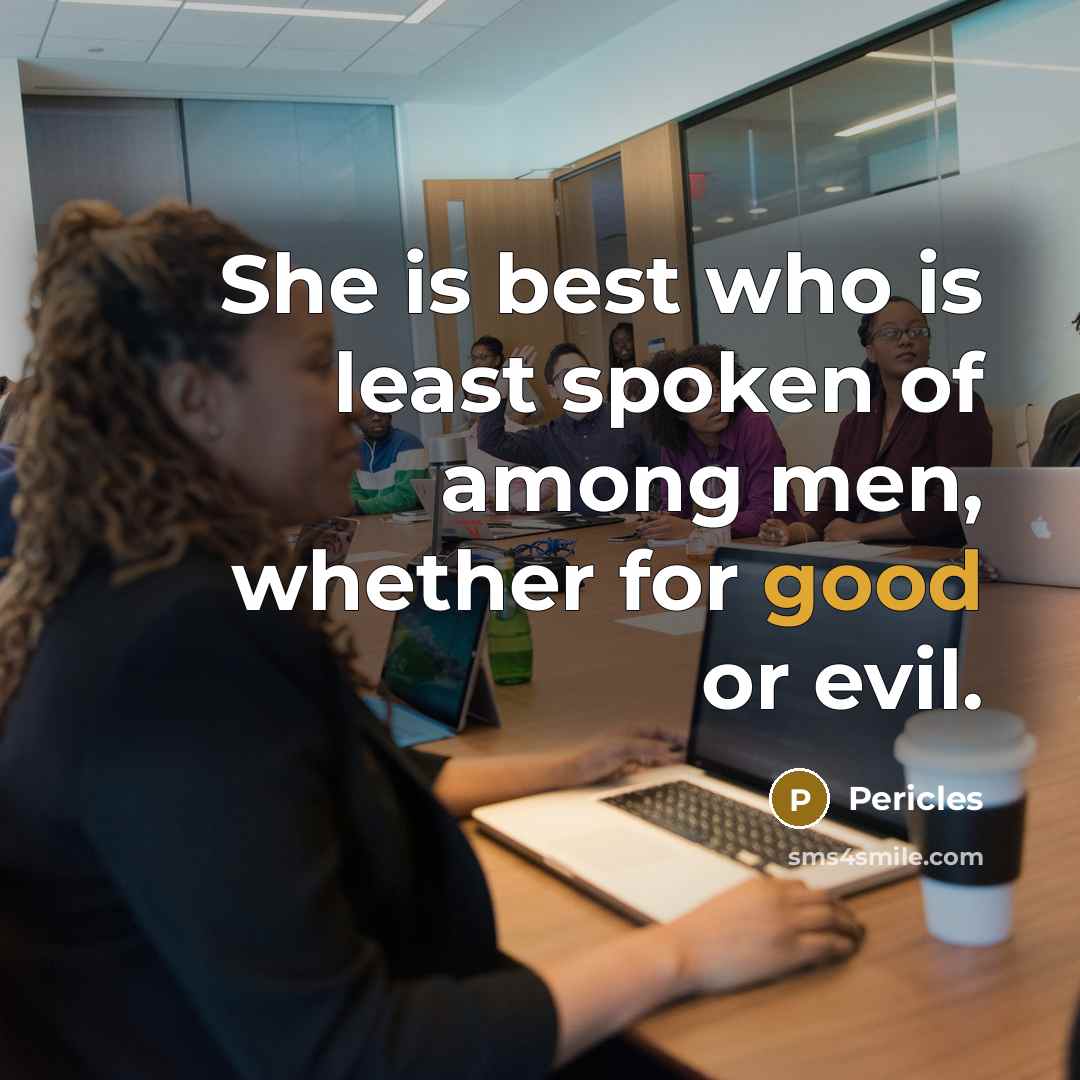 “She is best who is least spoken of among men,…” quote by Pericles