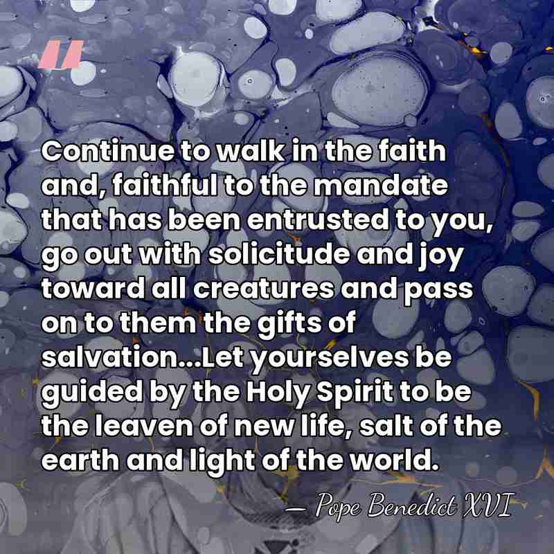 Continue to walk in the faith and, faithful to the mandate that&hellip; - Pope Benedict XVI