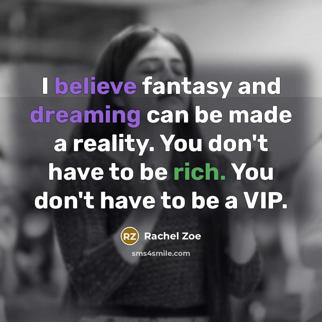 “I believe fantasy and dreaming can be made a reality.…” quote by Rachel Zoe