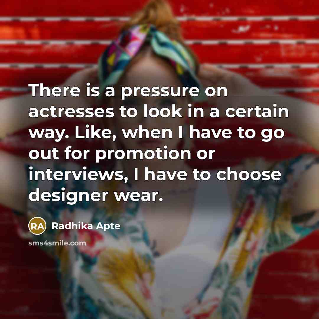 “There is a pressure on actresses to look in a…” quote by Radhika Apte