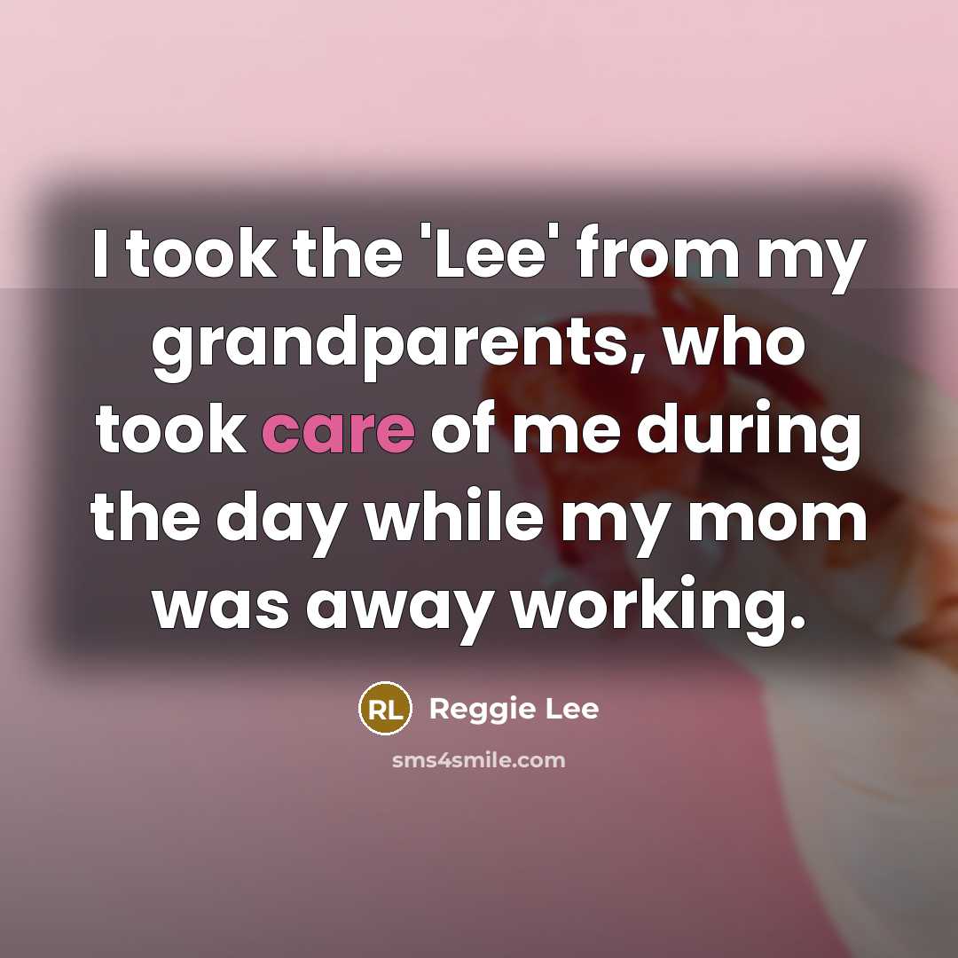 “I took the 'Lee' from my grandparents, who took care…” quote by Reggie Lee