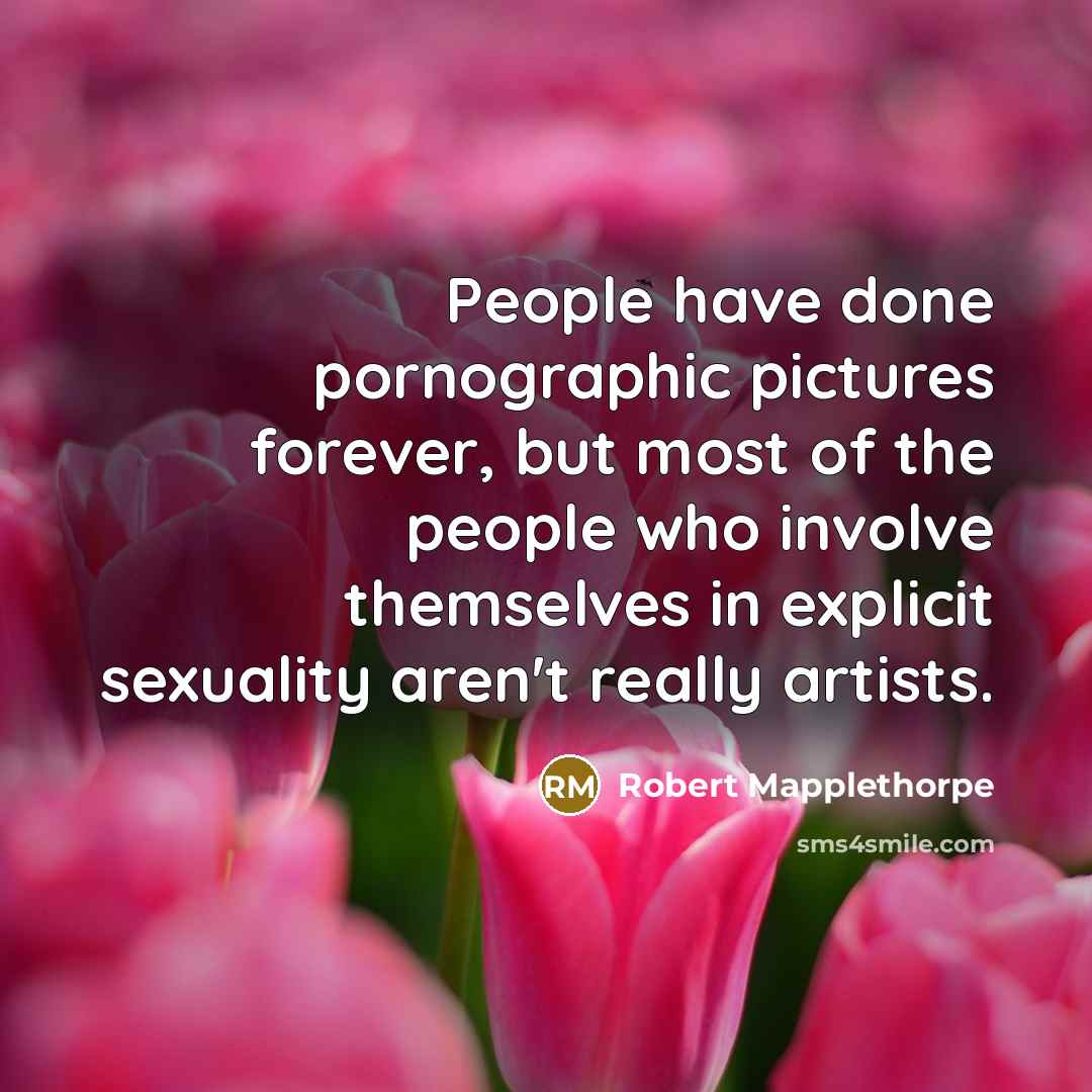 “People have done pornographic pictures forever, but most of the…” quote by Robert Mapplethorpe