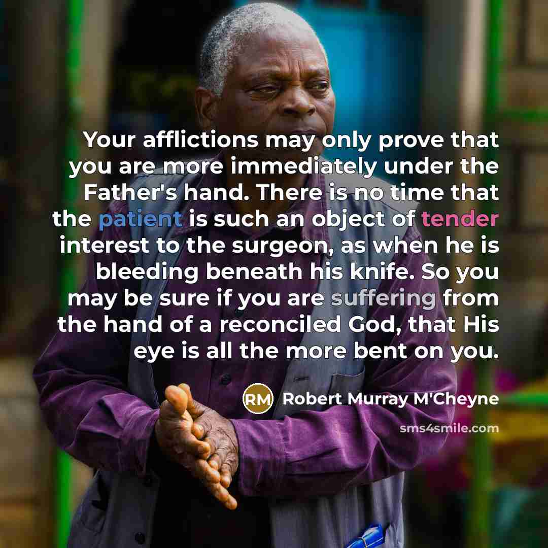 “Your afflictions may only prove that you are more immediately…” quote by Robert Murray M'Cheyne