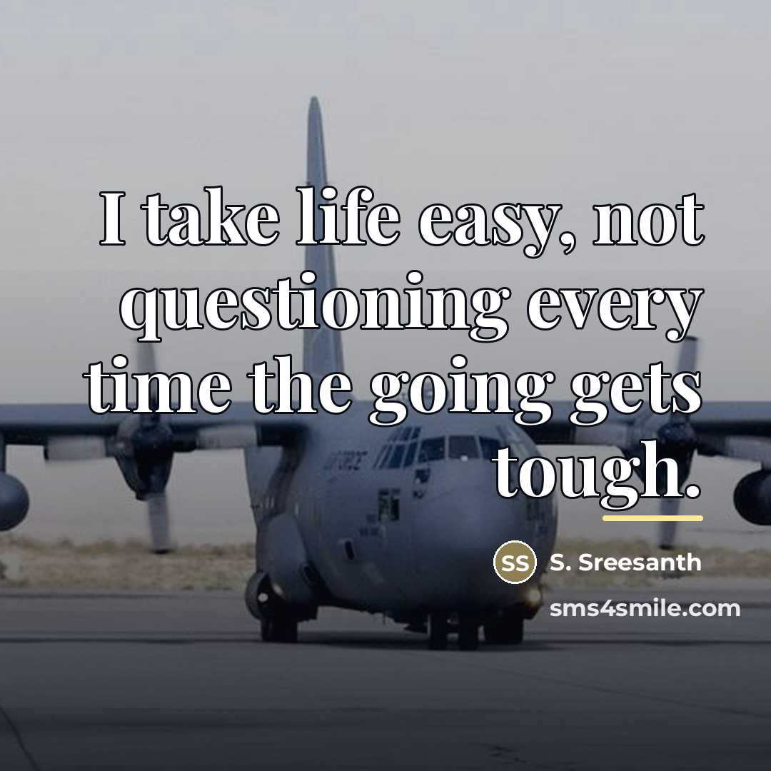 “I take life easy, not questioning every time the going…” quote by S. Sreesanth