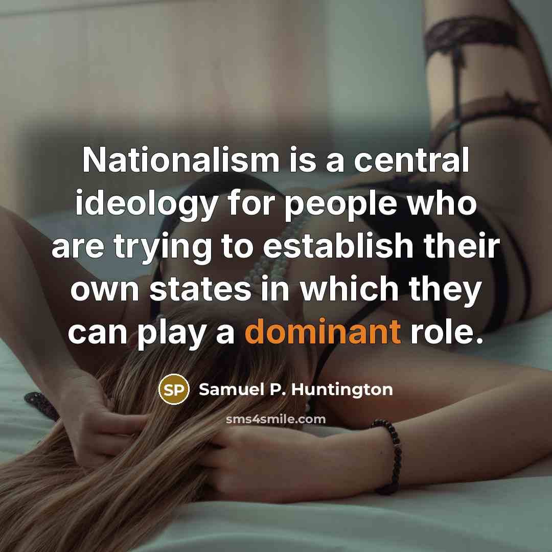 “Nationalism is a central ideology for people who are trying…” quote by Samuel P. Huntington