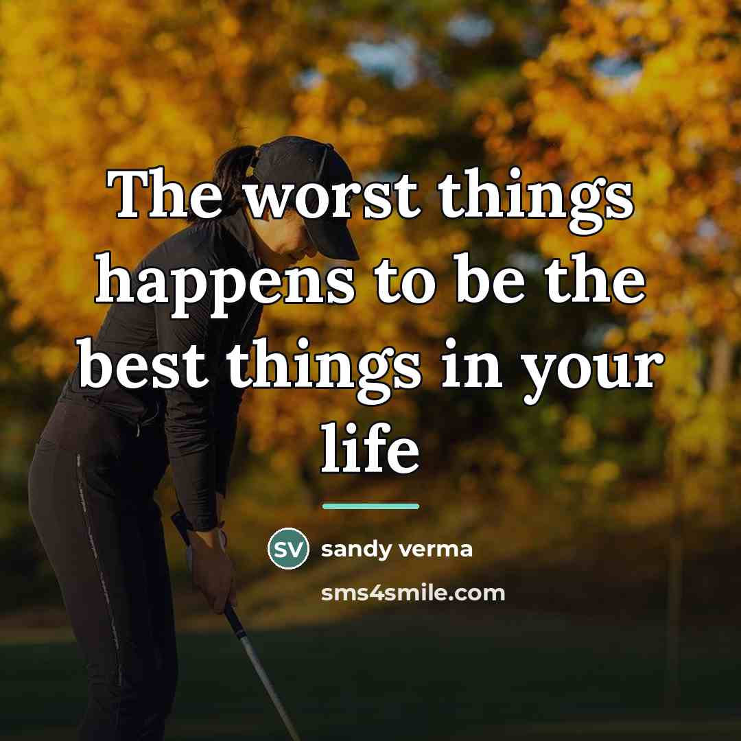 “The worst things happens to be the best things in…” quote by Sandy Verma