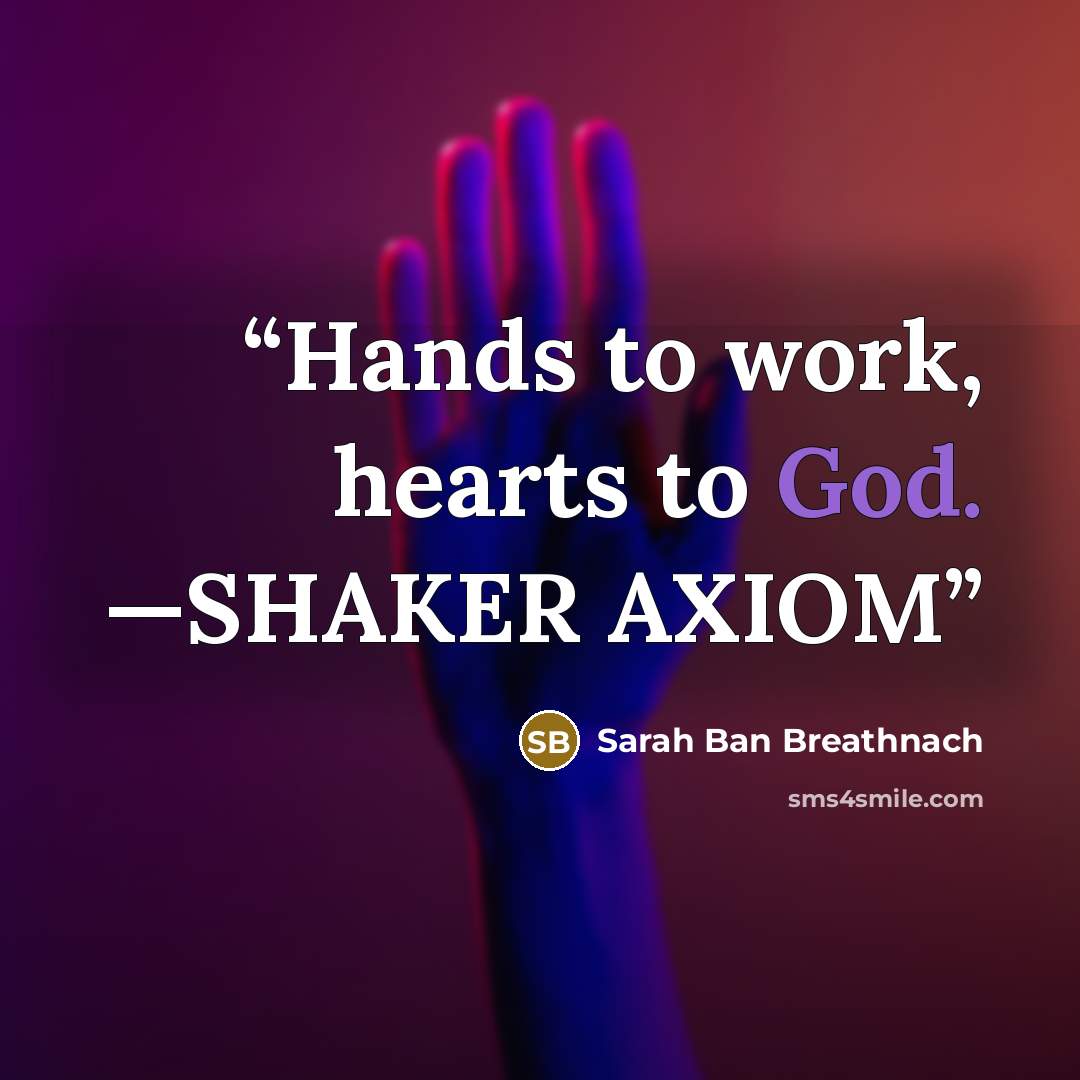 “Hands to work, hearts to God. —SHAKER AXIOM” quote by Sarah Ban Breathnach