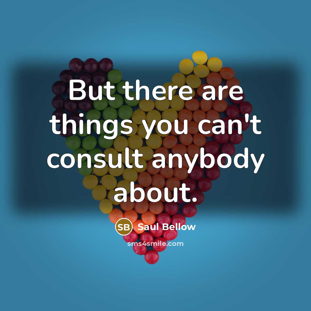 “But there are things you can't consult anybody about.…” quote by Saul Bellow