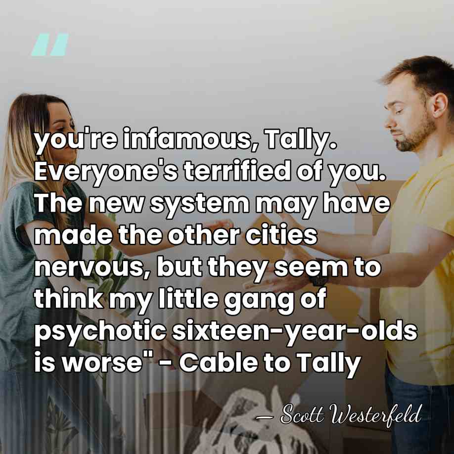 you're infamous, Tally. Everyone's terrified of you. The new system may have&hellip; - Scott Westerfeld