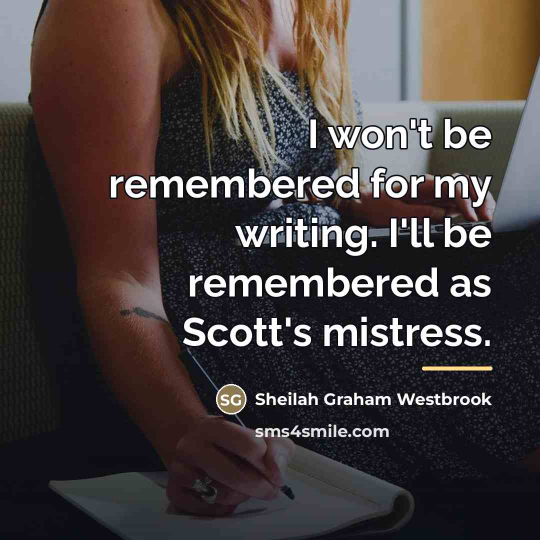 “I won't be remembered for my writing. I'll be remembered…” quote by Sheilah Graham Westbrook