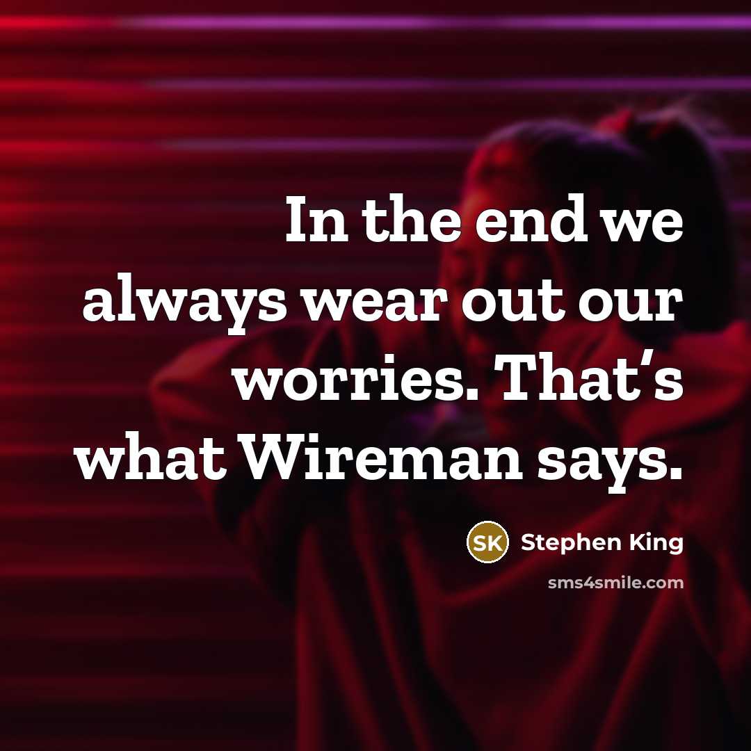 “In the end we always wear out our worries. That’s…” quote by Stephen King