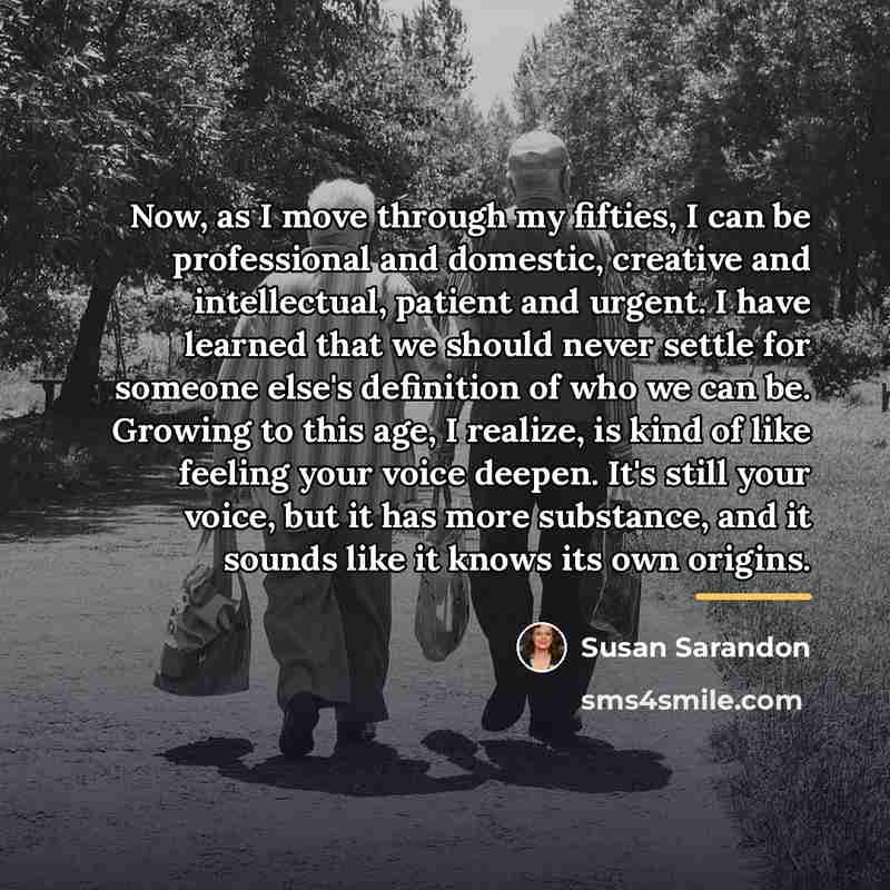 “Now, as I move through my fifties, I can be…” quote by Susan Sarandon
