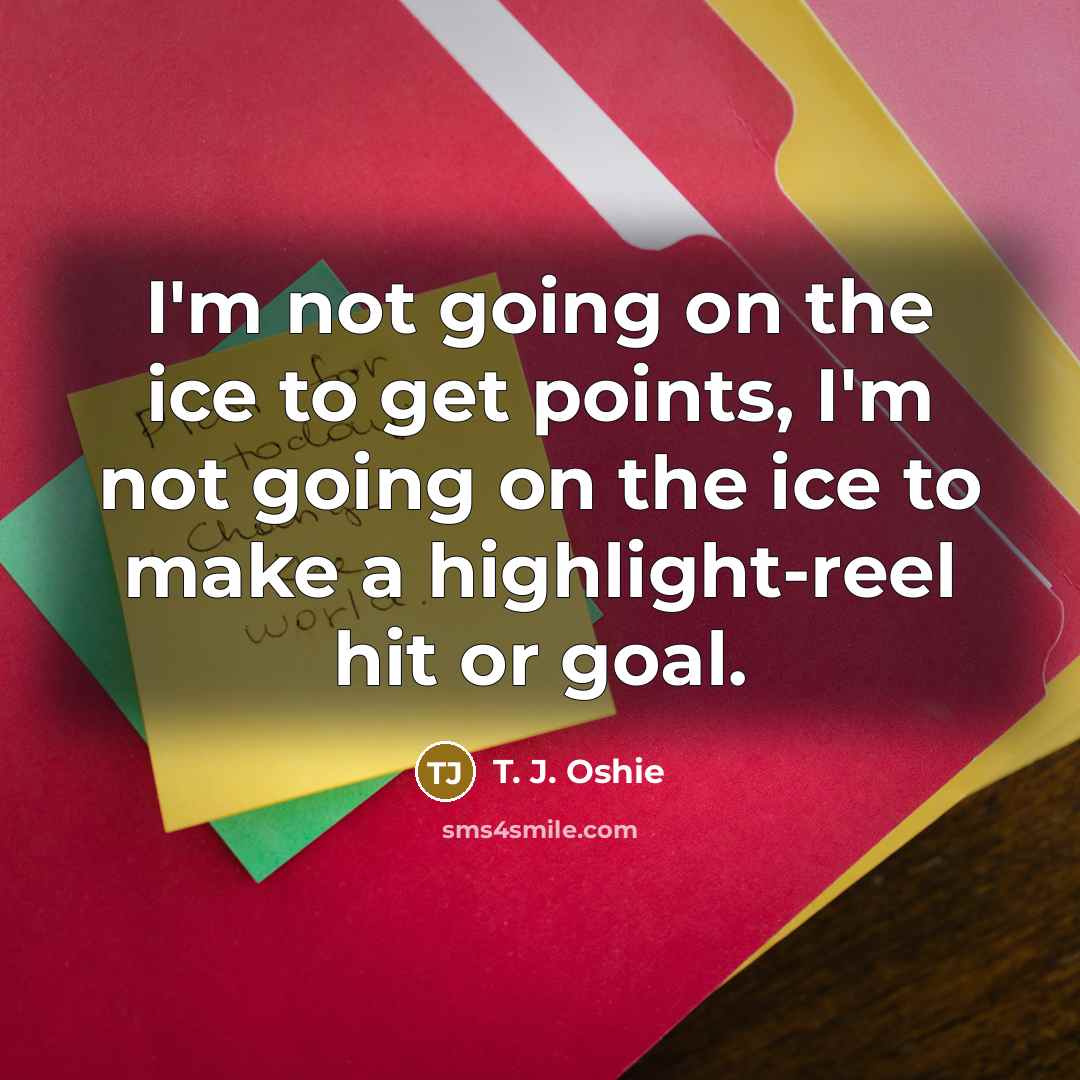 “I'm not going on the ice to get points, I'm…” quote by T. J. Oshie