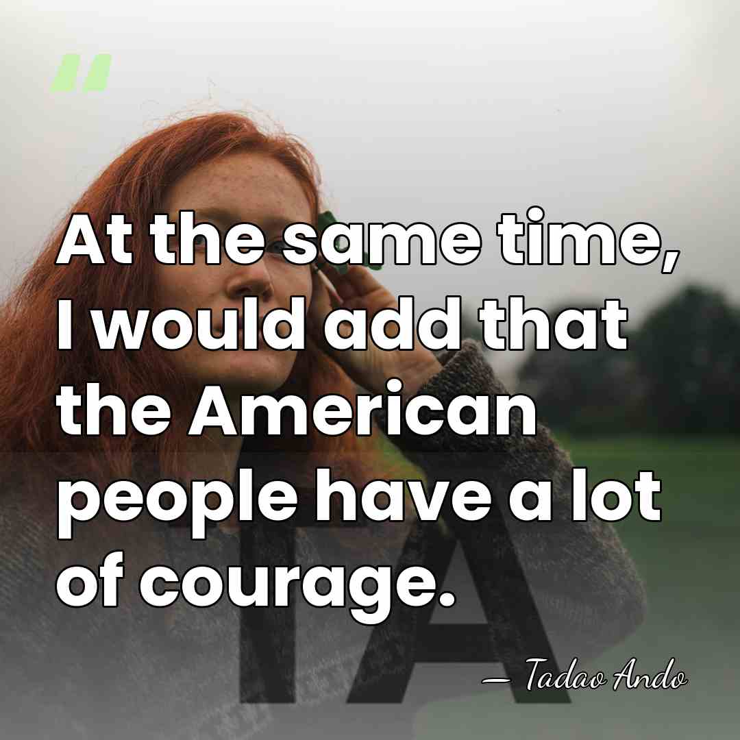 At the same time, I would add that the American people have&hellip; - Tadao Ando