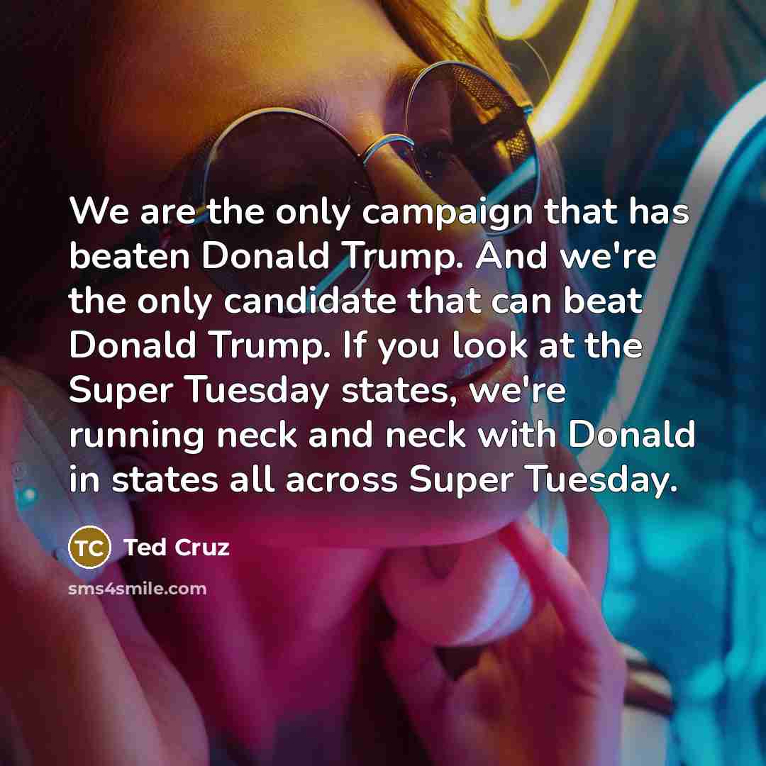 “We are the only campaign that has beaten Donald Trump.…” quote by Ted Cruz