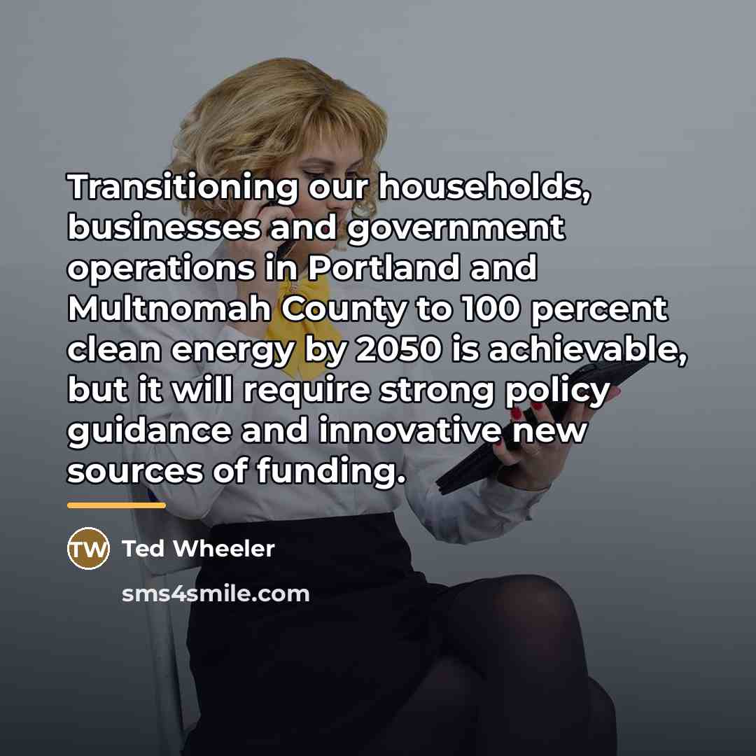 “Transitioning our households, businesses and government operations in Portland and…” quote by Ted Wheeler