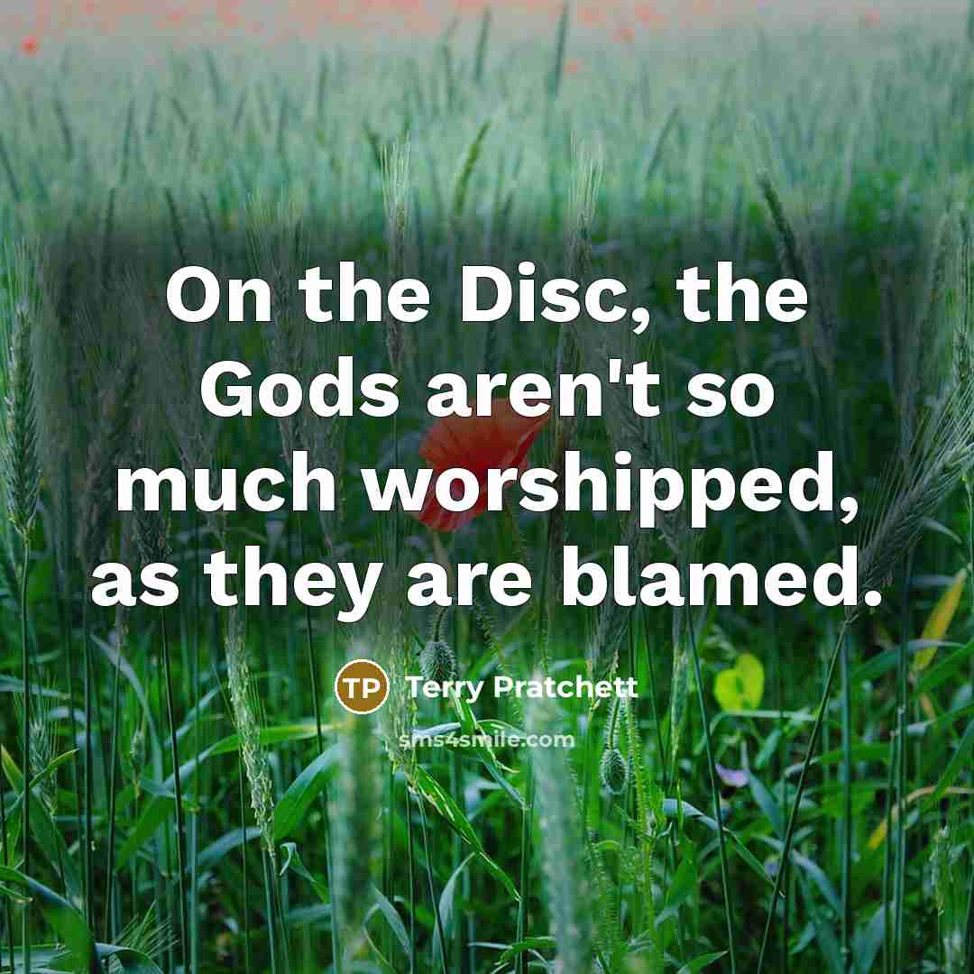 “On the Disc, the Gods aren't so much worshipped, as…” quote by Terry Pratchett
