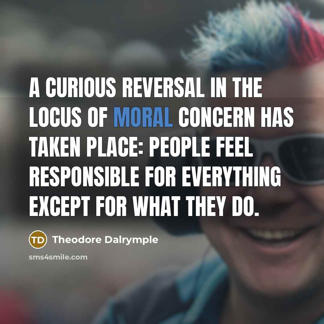 “A curious reversal in the locus of moral concern has…” quote by Theodore Dalrymple