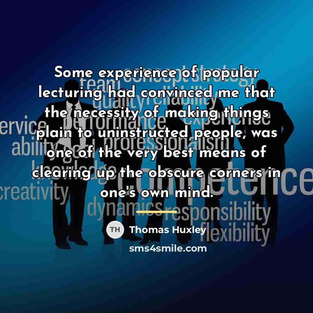 “Some experience of popular lecturing had convinced me that the…” quote by Thomas Huxley