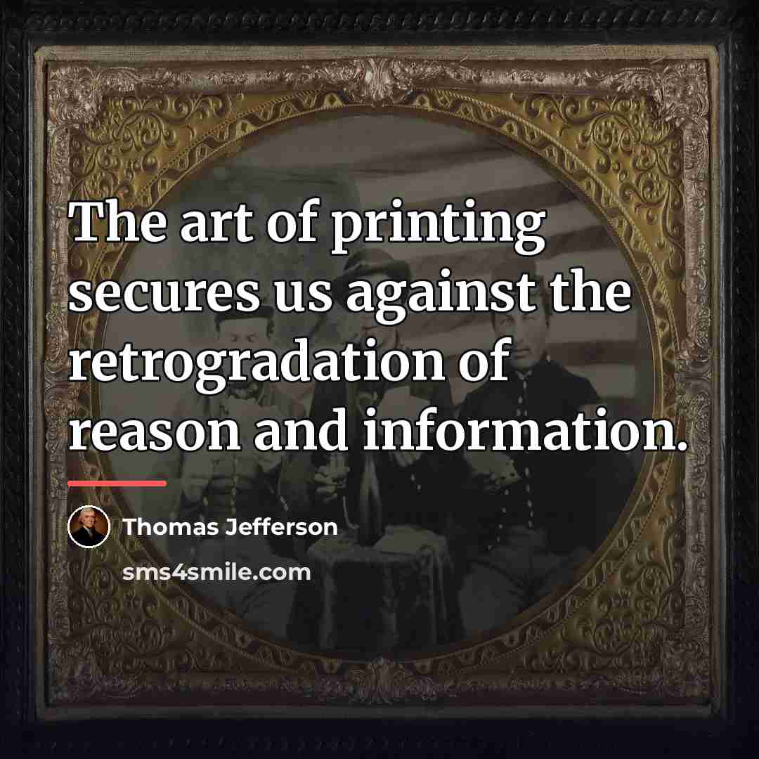 “The art of printing secures us against the retrogradation of…” quote by Thomas Jefferson
