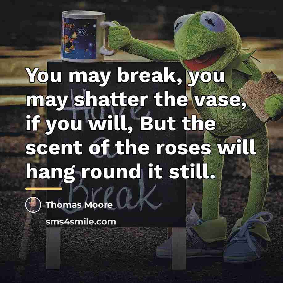 “You may break, you may shatter the vase, if you…” quote by Thomas Moore