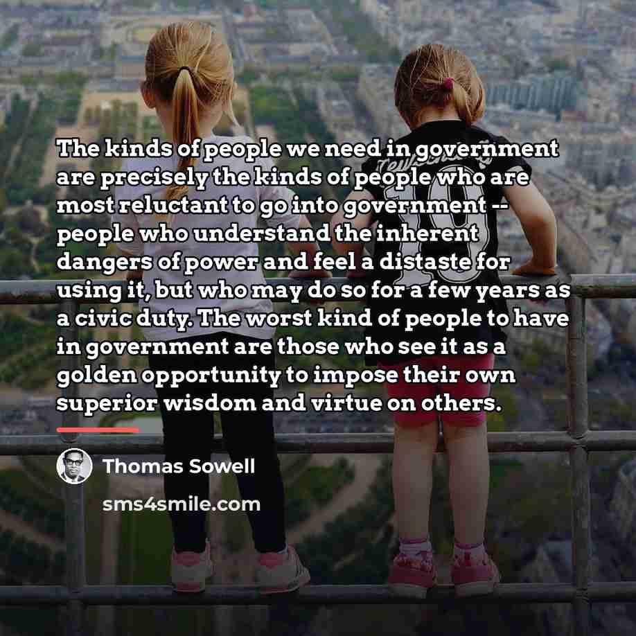 “The kinds of people we need in government are precisely…” quote by Thomas Sowell