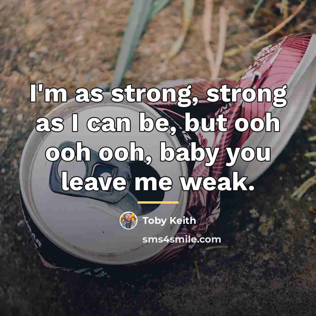 “I'm as strong, strong as I can be, but ooh…” quote by Toby Keith