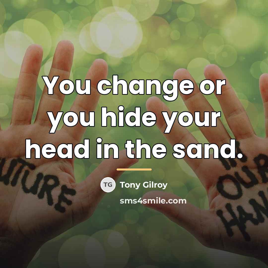 “You change or you hide your head in the sand.…” quote by Tony Gilroy