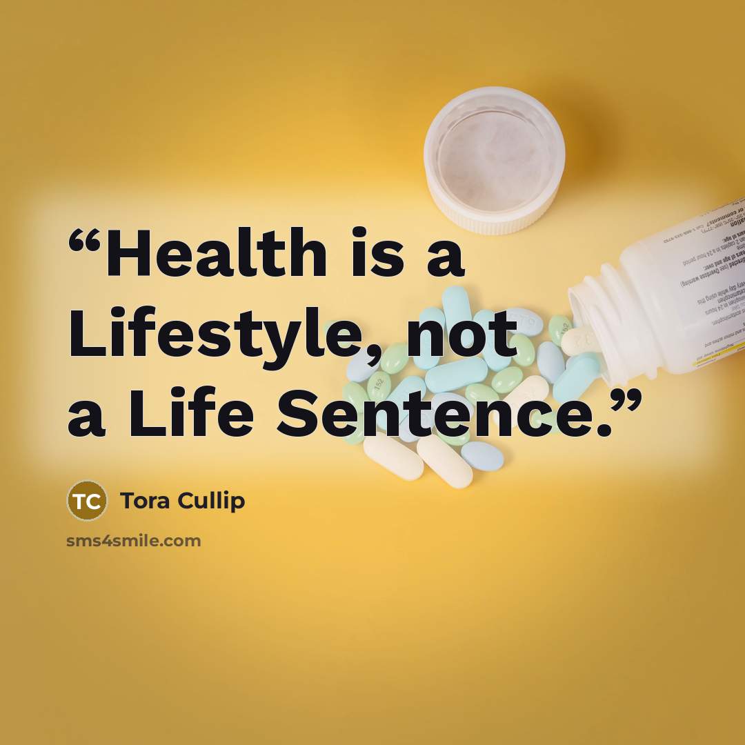 “Health is a Lifestyle, not a Life Sentence.” quote by Tora Cullip