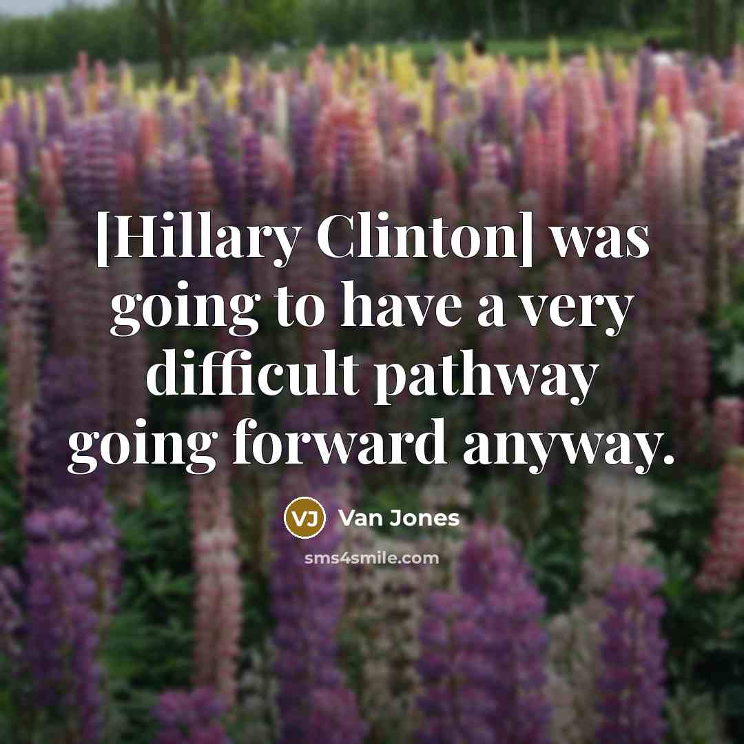 “[Hillary Clinton] was going to have a very difficult pathway…” quote by Van Jones