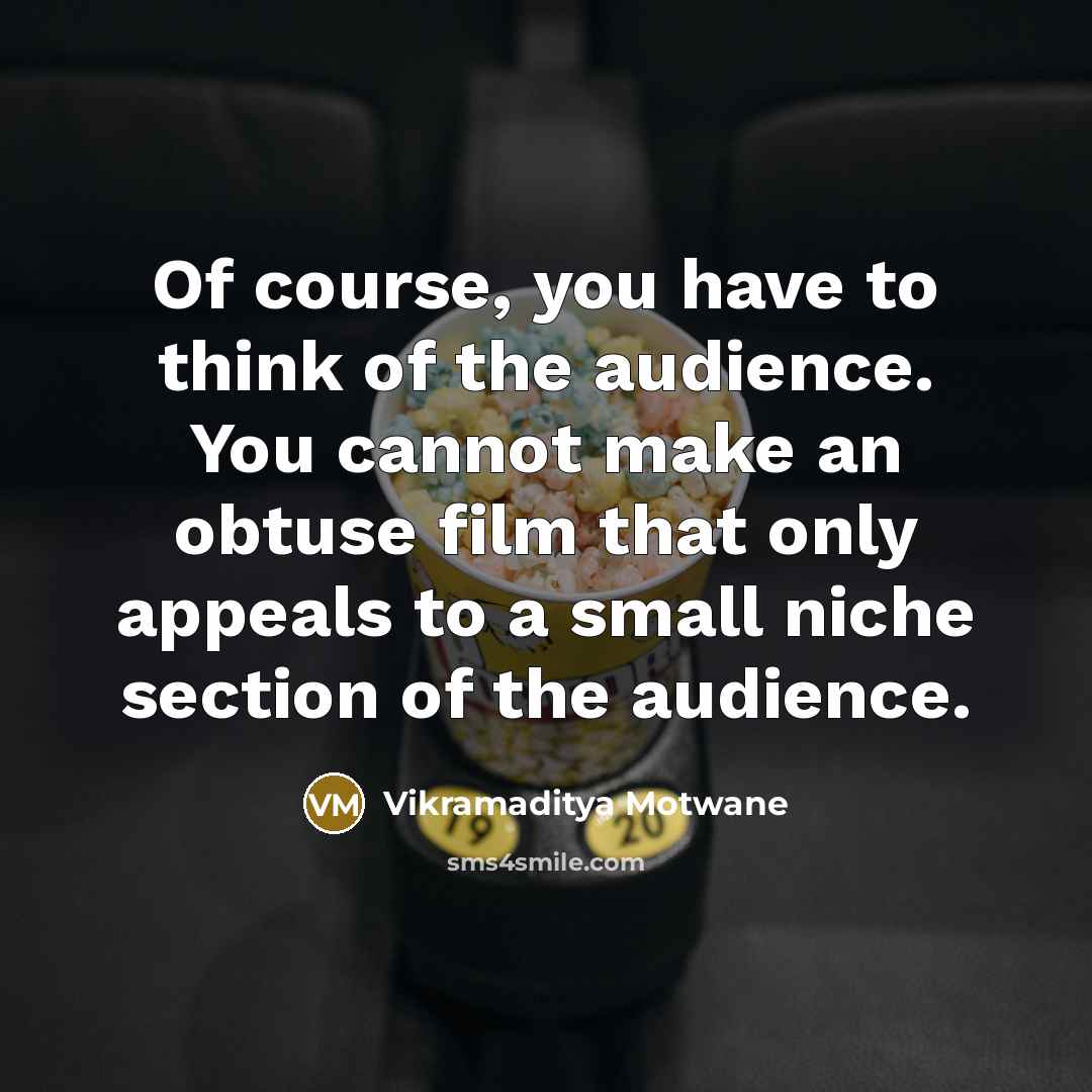 “Of course, you have to think of the audience. You…” quote by Vikramaditya Motwane