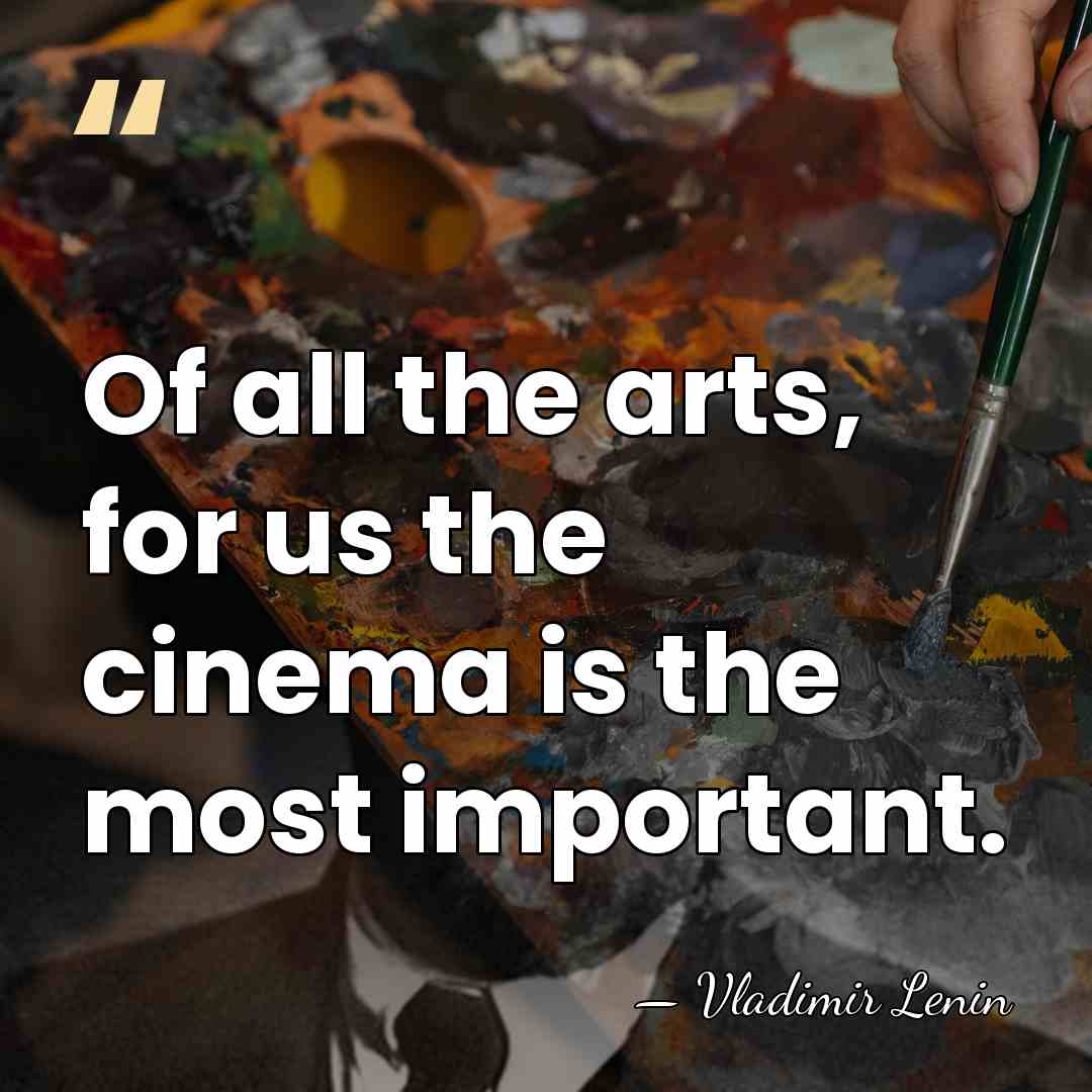 Of all the arts, for us the cinema is the most important. - Vladimir Lenin