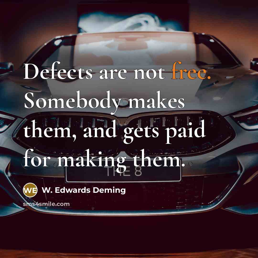“Defects are not free. Somebody makes them, and gets paid…” quote by W. Edwards Deming