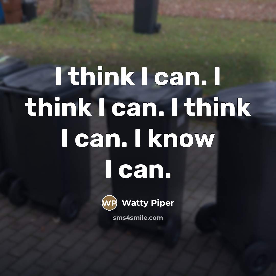“I think I can. I think I can. I think…” quote by Watty Piper