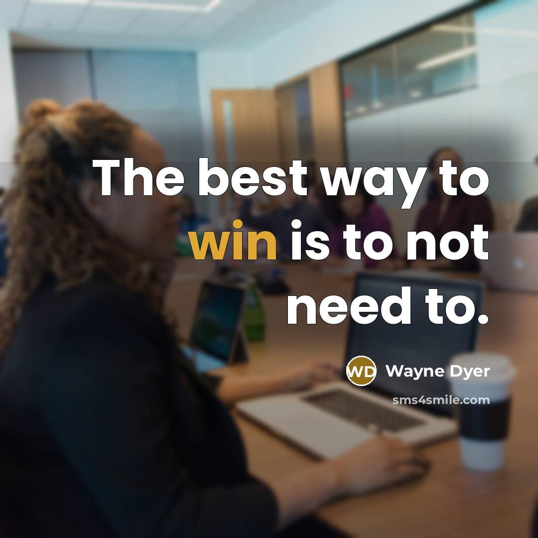 “The best way to win is to not need to.…” quote by Wayne Dyer