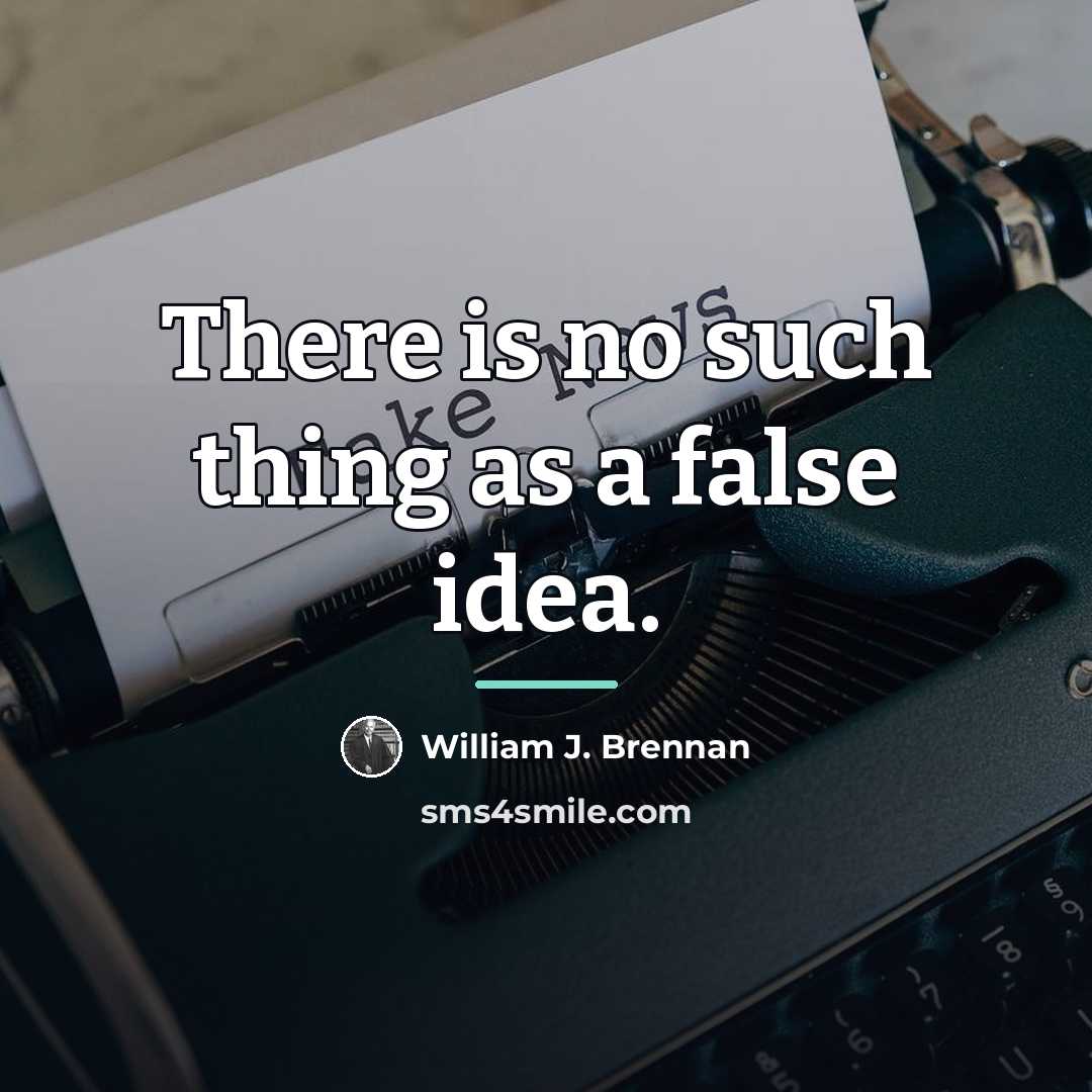 “There is no such thing as a false idea.…” quote by William J. Brennan