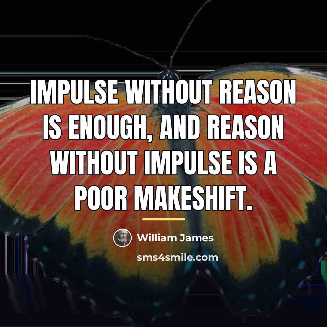 “Impulse without reason is enough, and reason without impulse is…” quote by William James