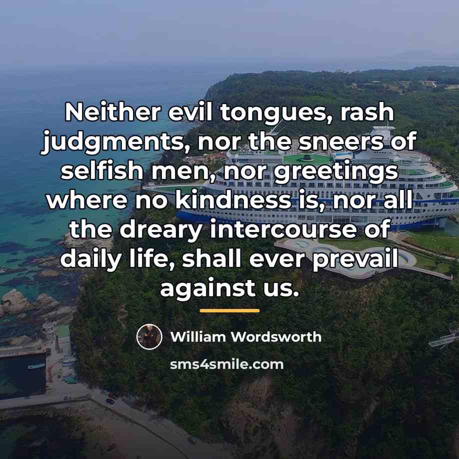 “Neither evil tongues, rash judgments, nor the sneers of selfish…” quote by William Wordsworth