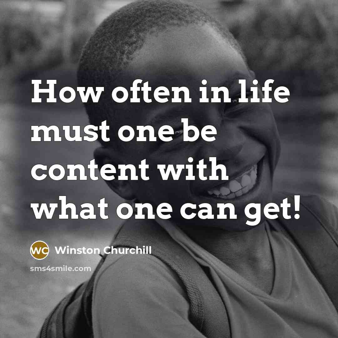 “How often in life must one be content with what…” quote by Winston Churchill