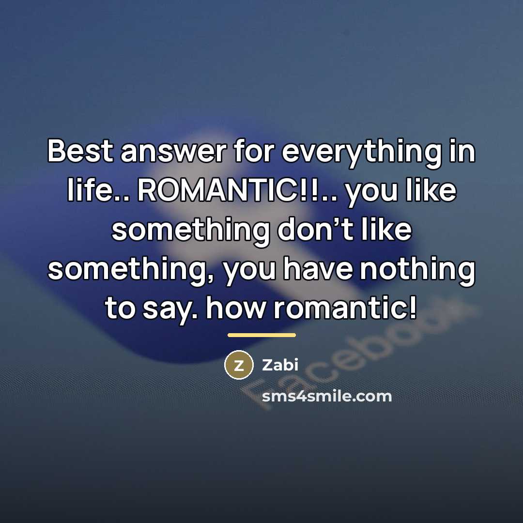 “Best answer for everything in life.. ROMANTIC!!.. you like something…” quote by Zabi