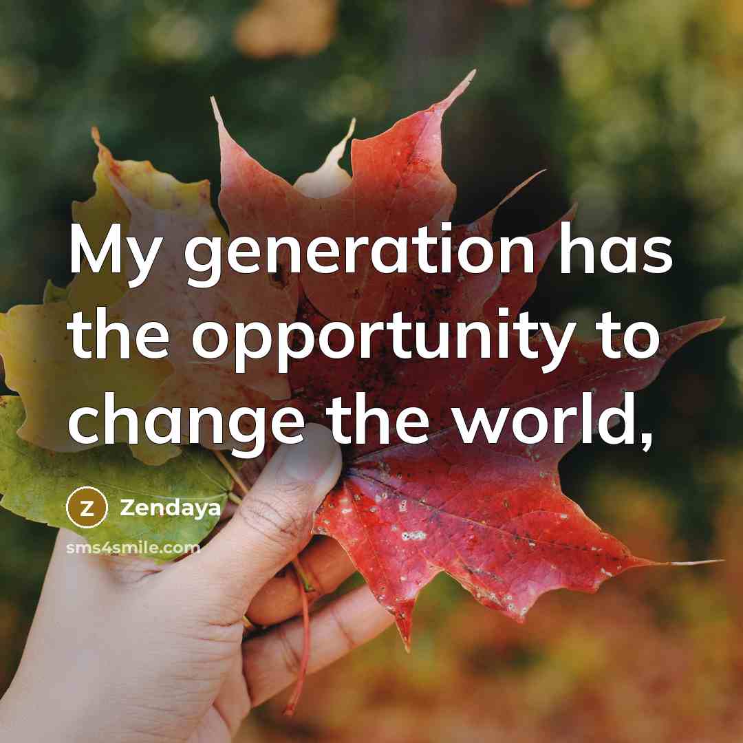 “My generation has the opportunity to change the world,…” quote by Zendaya