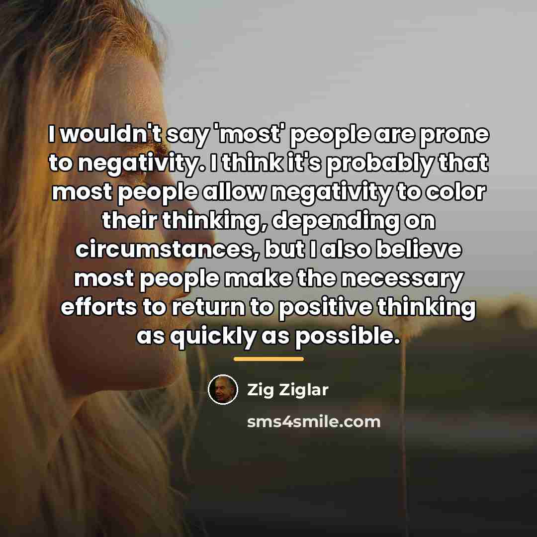 “I wouldn't say 'most' people are prone to negativity. I…” quote by Zig Ziglar