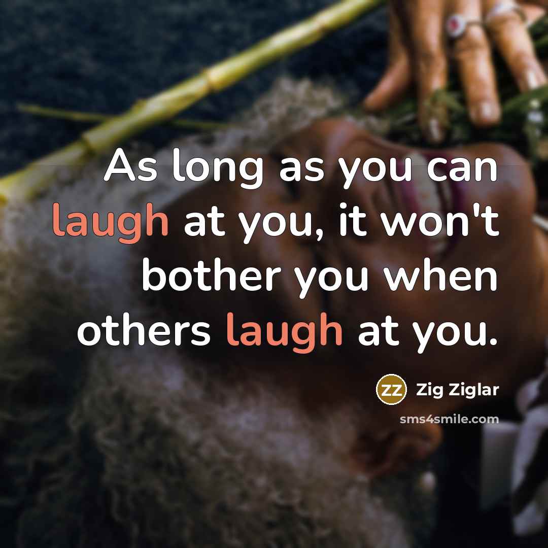 “As long as you can laugh at you, it won't…” quote by Zig Ziglar